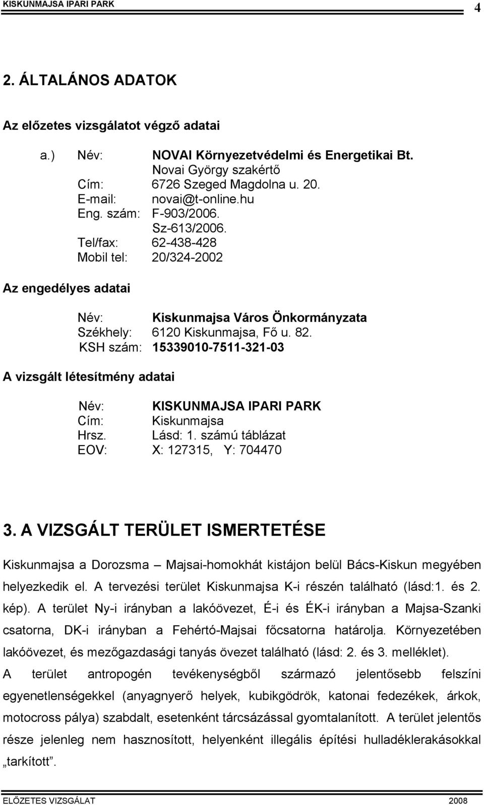 KSH szám: 15339010-7511-321-03 A vizsgált létesítmény adatai Név: KISKUNMAJSA IPARI PARK Cím: Kiskunmajsa Hrsz. Lásd: 1. számú táblázat EOV: X: 127315, Y: 704470 3.