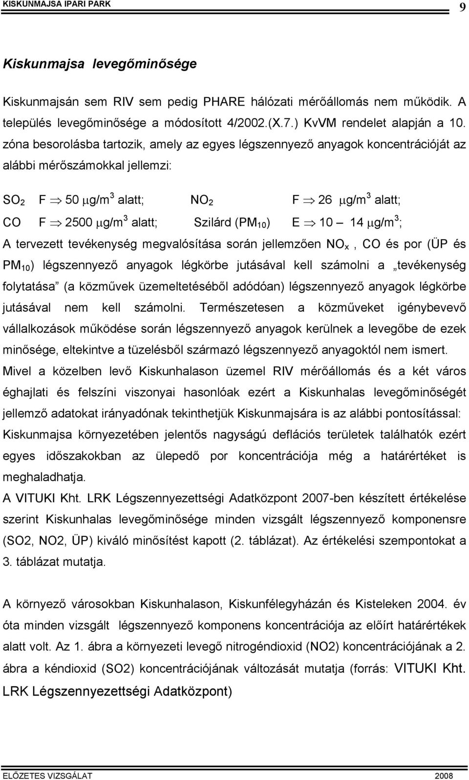 E 10 14 g/m 3 ; A tervezett tevékenység megvalósítása során jellemzően NO x, CO és por (ÜP és PM 10 ) légszennyező anyagok légkörbe jutásával kell számolni a tevékenység folytatása (a közművek