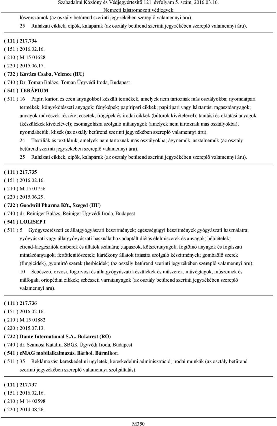 Toman Balázs, Toman Ügyvédi Iroda, Budapest ( 541 ) TERÁPIUM ( 511 ) 16 Papír, karton és ezen anyagokból készült termékek, amelyek nem tartoznak más osztályokba; nyomdaipari termékek; könyvkötészeti