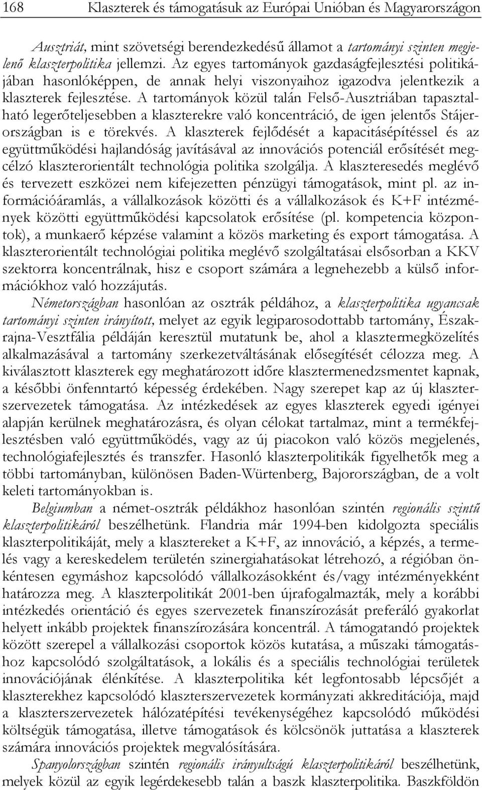 A tartományok közül talán Felső-Ausztriában tapasztalható legerőteljesebben a klaszterekre való koncentráció, de igen jelentős Stájerországban is e törekvés.