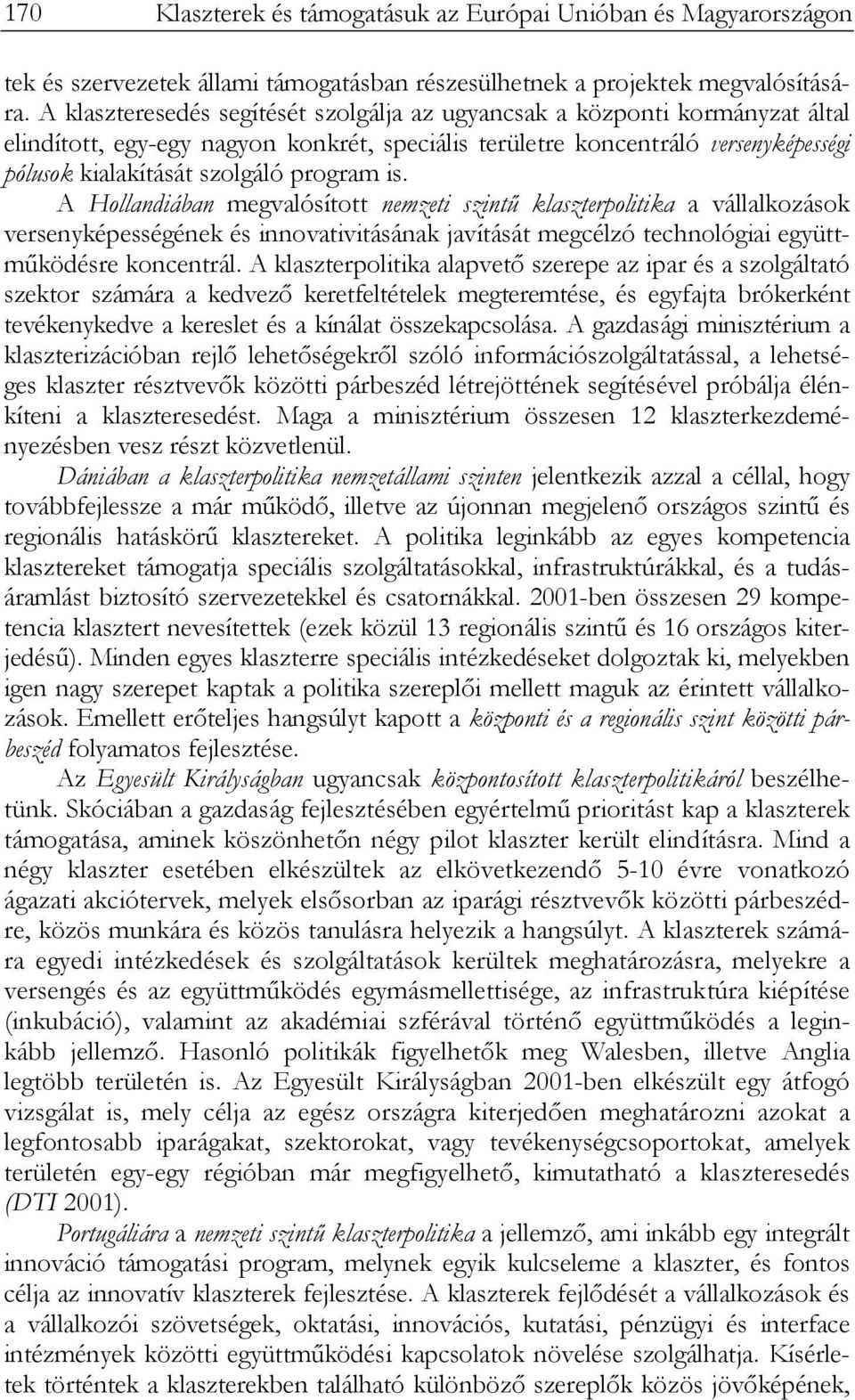 program is. A Hollandiában megvalósított nemzeti szintű klaszterpolitika a vállalkozások versenyképességének és innovativitásának javítását megcélzó technológiai együttműködésre koncentrál.