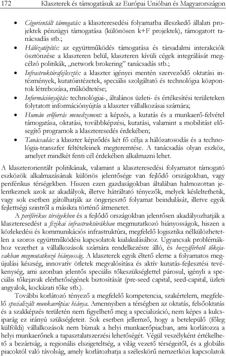 ; Hálózatépítés: az együttműködés támogatása és társadalmi interakciók ösztönzése a klaszteren belül, klaszteren kívüli cégek integrálását megcélzó politikák, network brokering tanácsadás stb.