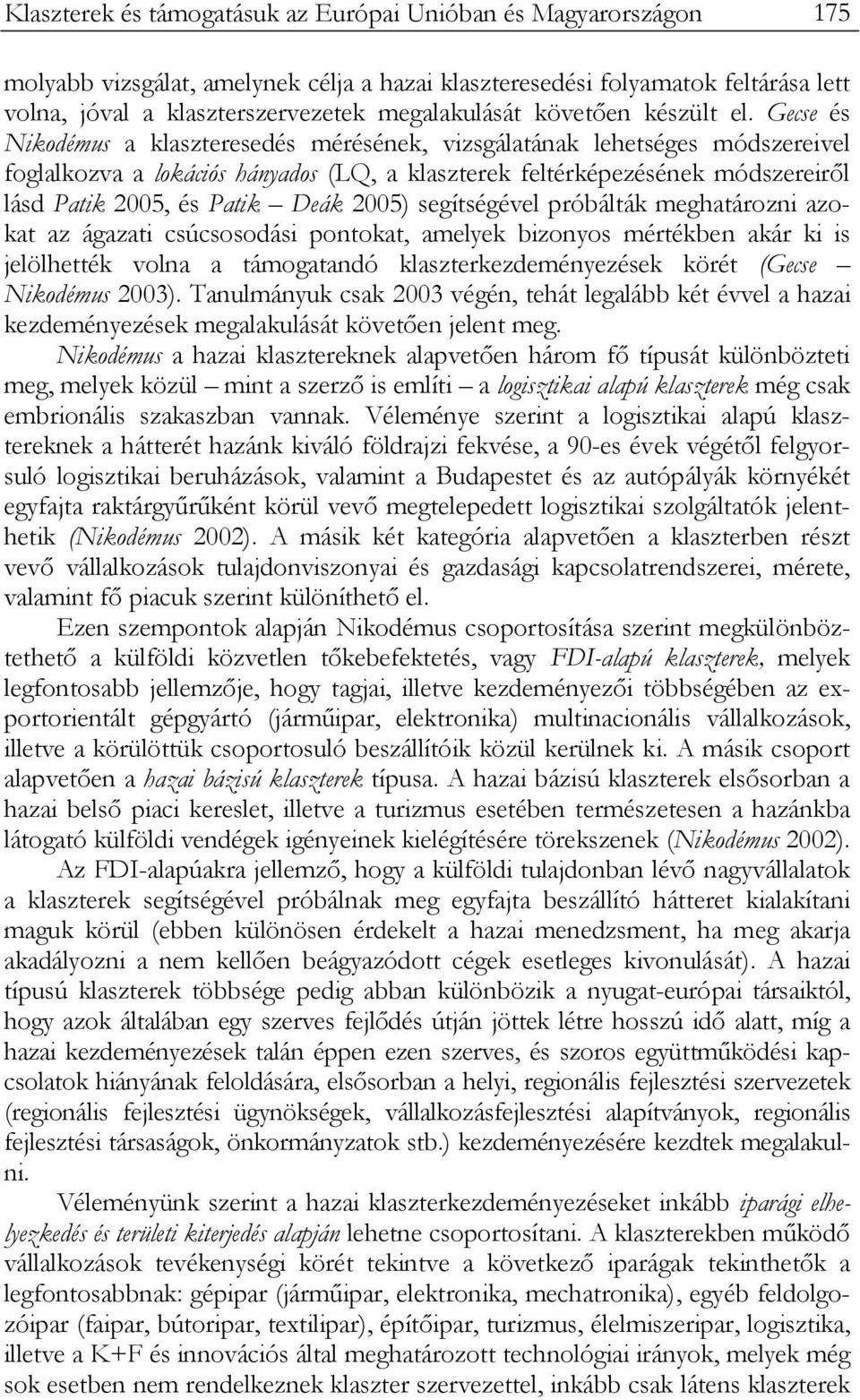 Gecse és Nikodémus a klaszteresedés mérésének, vizsgálatának lehetséges módszereivel foglalkozva a lokációs hányados (LQ, a klaszterek feltérképezésének módszereiről lásd Patik 2005, és Patik Deák