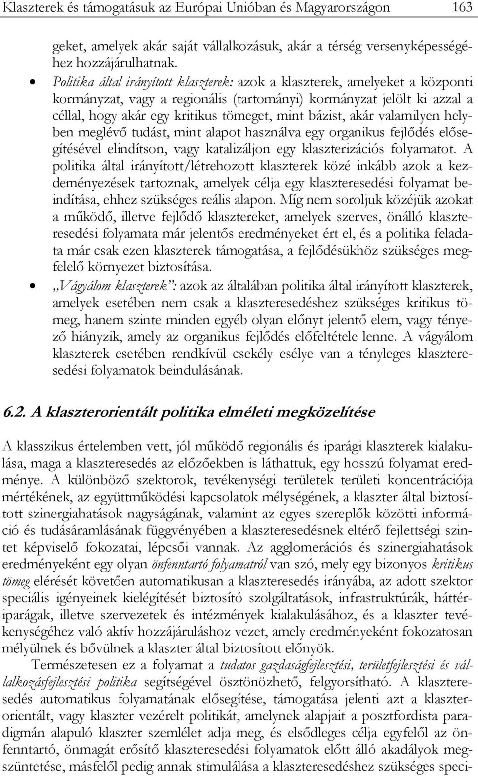 bázist, akár valamilyen helyben meglévő tudást, mint alapot használva egy organikus fejlődés elősegítésével elindítson, vagy katalizáljon egy klaszterizációs folyamatot.