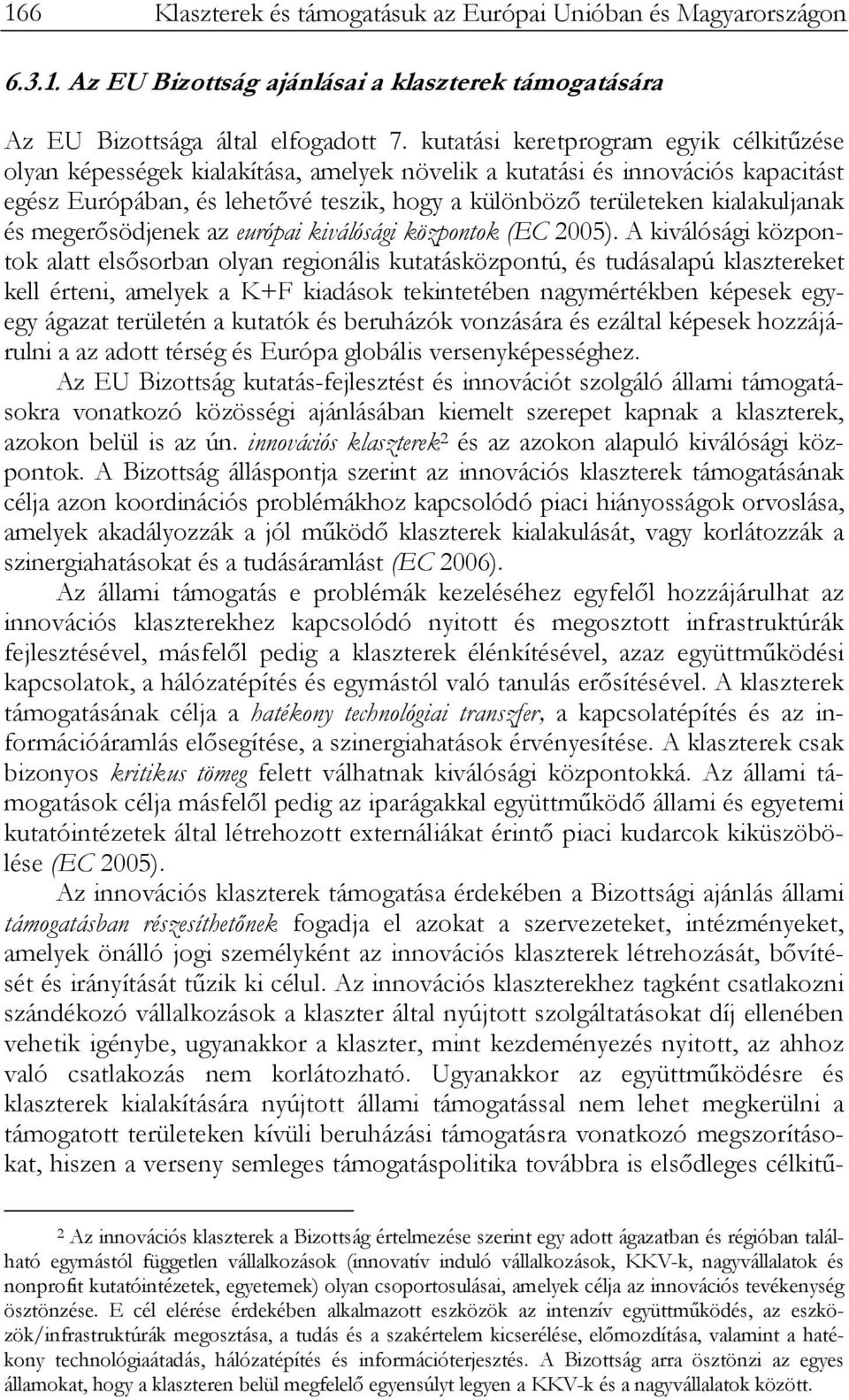 kialakuljanak és megerősödjenek az európai kiválósági központok (EC 2005).