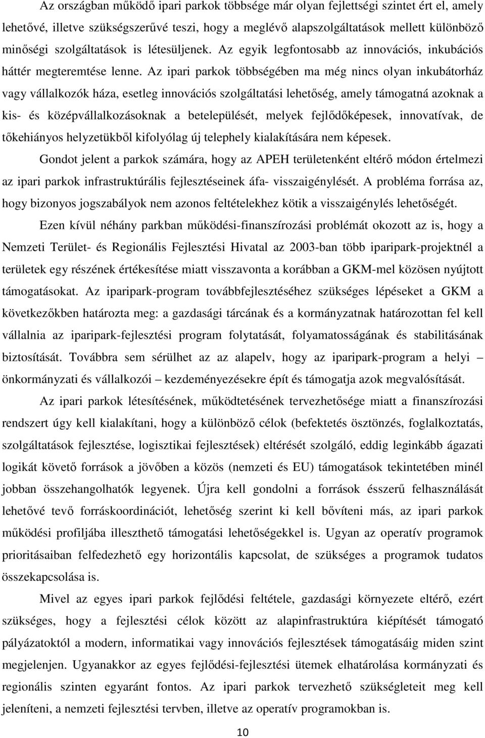 Az ipari parkok többségében ma még nincs olyan inkubátorház vagy vállalkozók háza, esetleg innovációs szolgáltatási lehetıség, amely támogatná azoknak a kis- és középvállalkozásoknak a betelepülését,