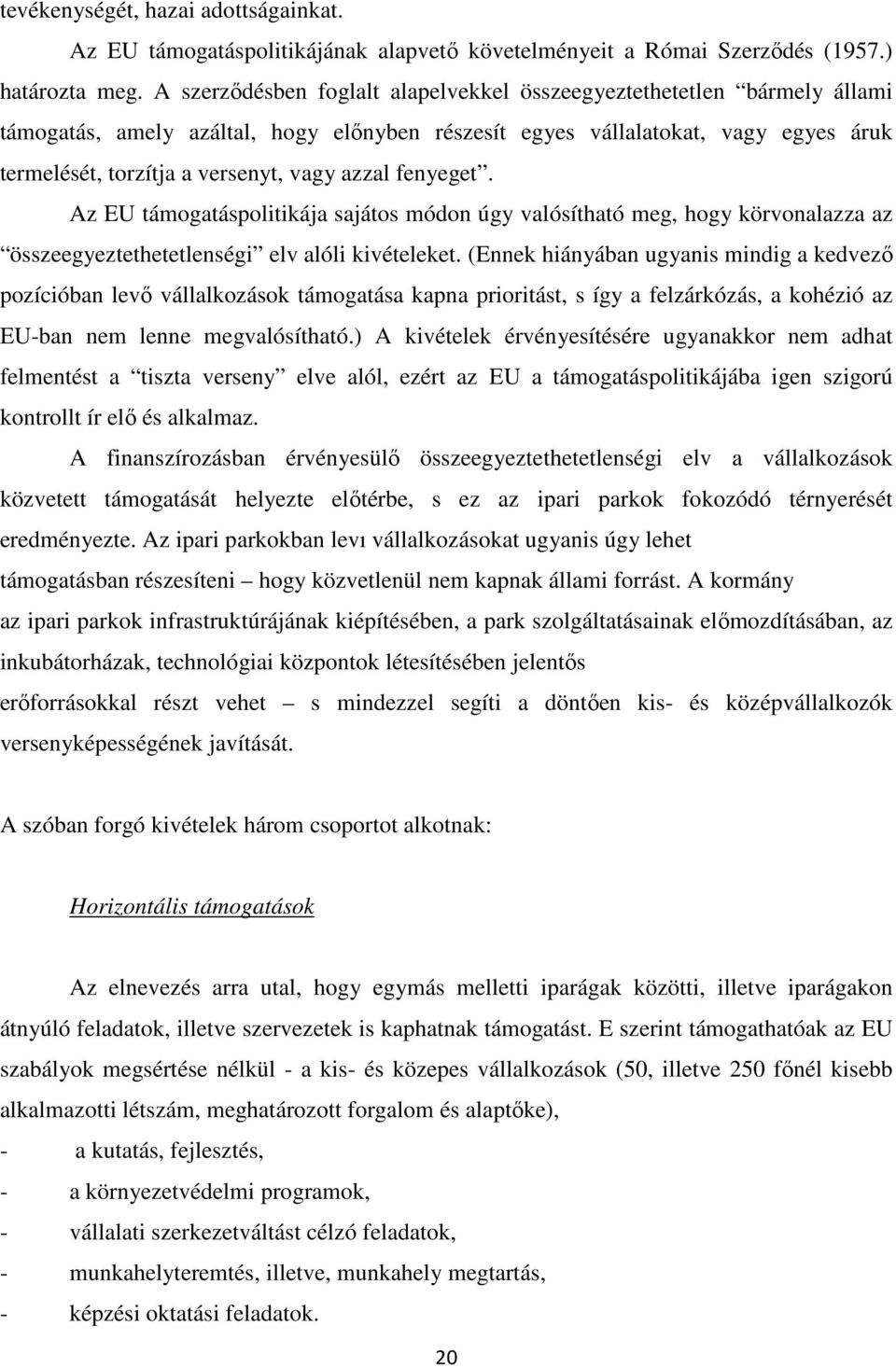azzal fenyeget. Az EU támogatáspolitikája sajátos módon úgy valósítható meg, hogy körvonalazza az összeegyeztethetetlenségi elv alóli kivételeket.
