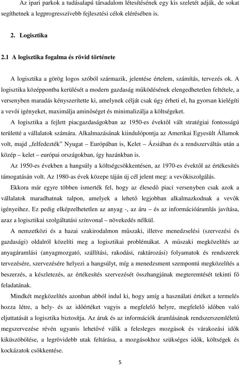 A logisztika középpontba kerülését a modern gazdaság mőködésének elengedhetetlen feltétele, a versenyben maradás kényszerítette ki, amelynek célját csak úgy érheti el, ha gyorsan kielégíti a vevıi