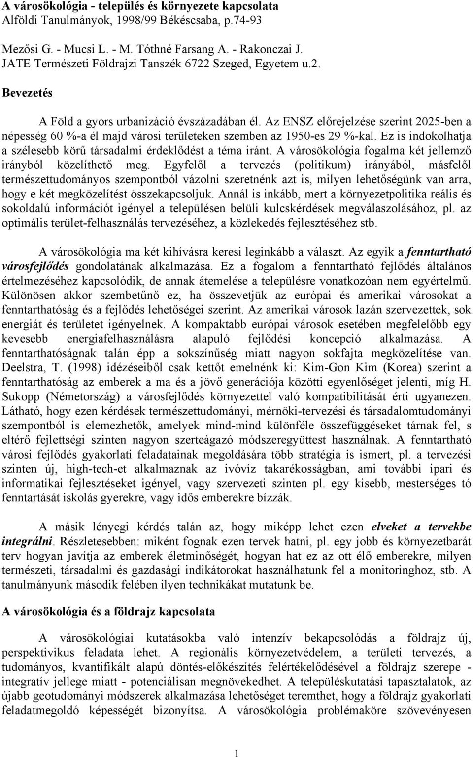 Az ENSZ előrejelzése szerint 2025-ben a népesség 60 %-a él majd városi területeken szemben az 1950-es 29 %-kal. Ez is indokolhatja a szélesebb körű társadalmi érdeklődést a téma iránt.