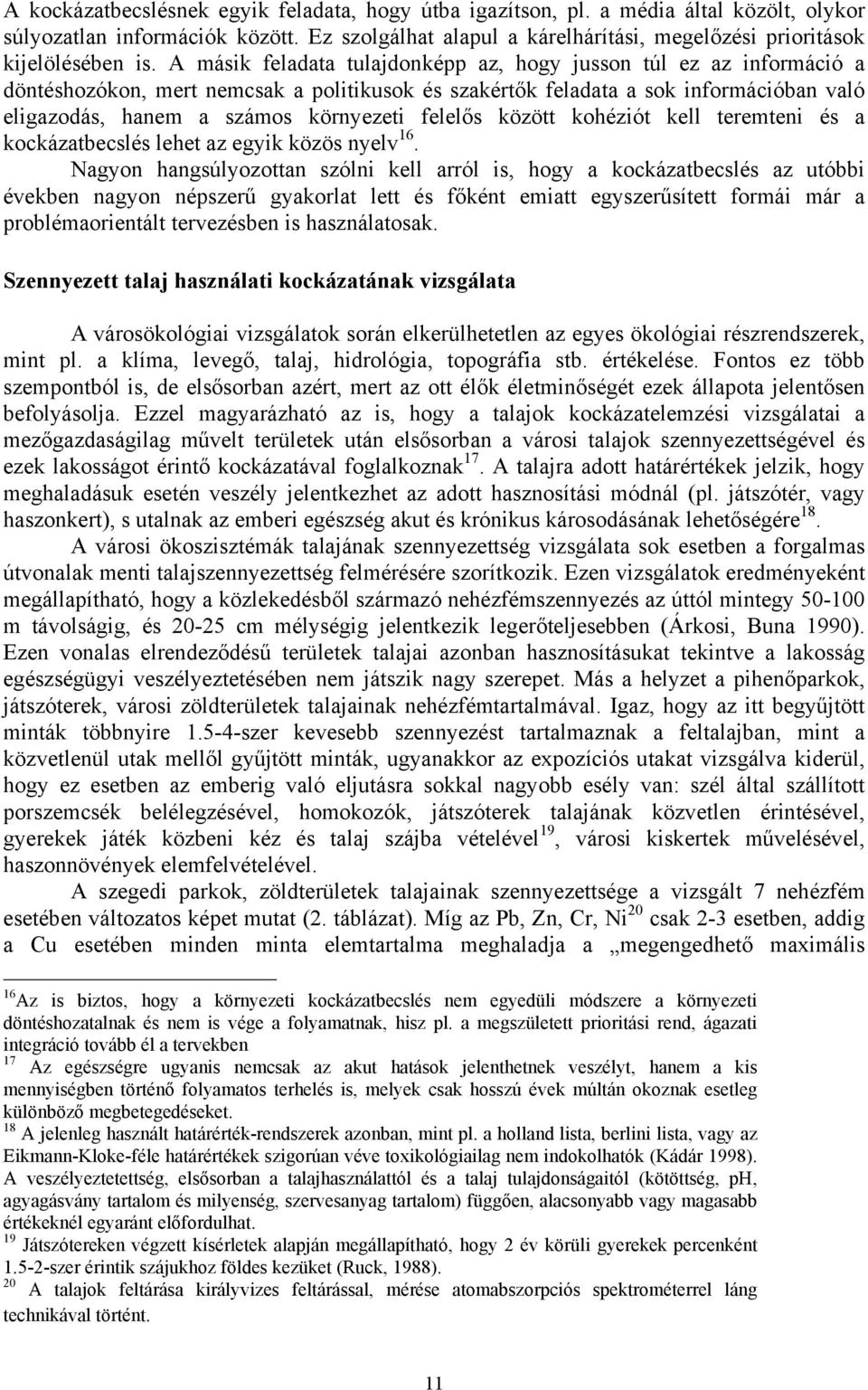 A másik feladata tulajdonképp az, hogy jusson túl ez az információ a döntéshozókon, mert nemcsak a politikusok és szakértők feladata a sok információban való eligazodás, hanem a számos környezeti