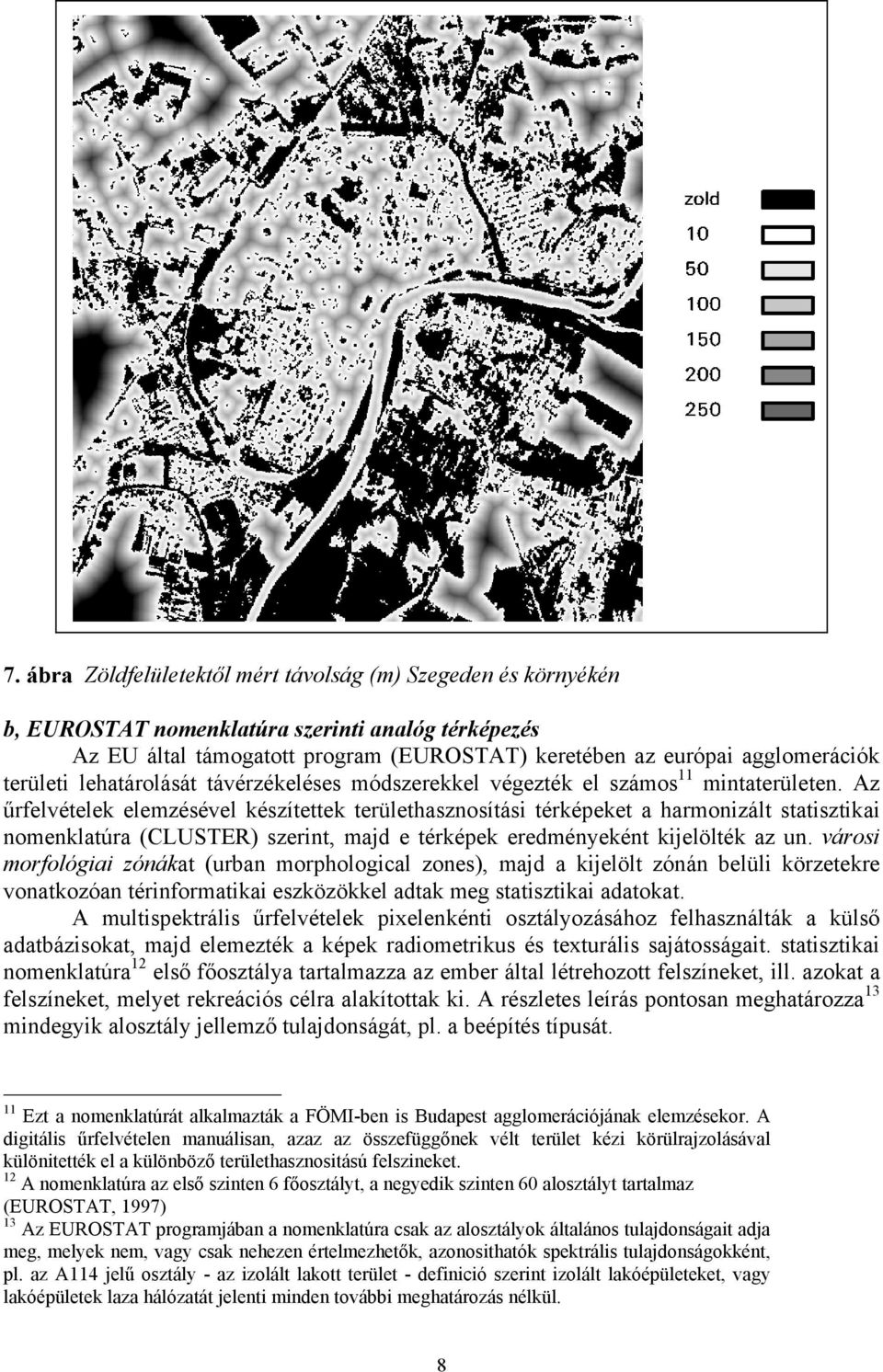 Az űrfelvételek elemzésével készítettek területhasznosítási térképeket a harmonizált statisztikai nomenklatúra (CLUSTER) szerint, majd e térképek eredményeként kijelölték az un.