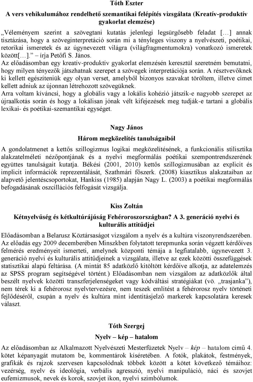 írja Petőfi S. János. Az előadásomban egy kreatív-produktív gyakorlat elemzésén keresztül szeretném bemutatni, hogy milyen tényezők játszhatnak szerepet a szövegek interpretációja során.