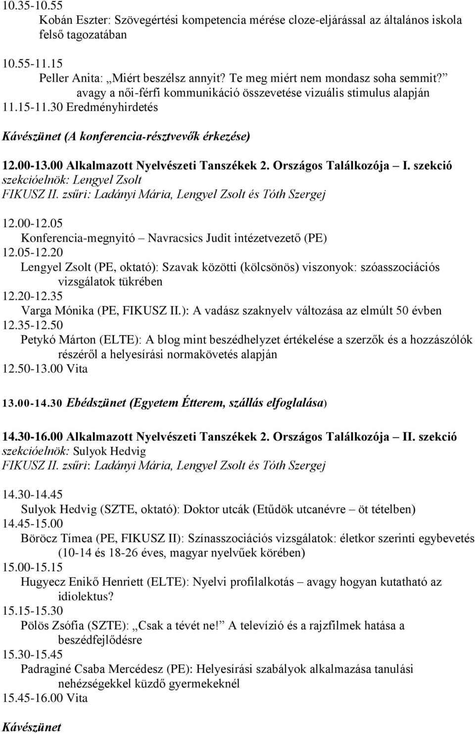 Országos Találkozója I. szekció szekcióelnök: Lengyel Zsolt FIKUSZ II. zsűri: Ladányi Mária, Lengyel Zsolt és Tóth Szergej 12.00-12.05 Konferencia-megnyitó Navracsics Judit intézetvezető (PE) 12.