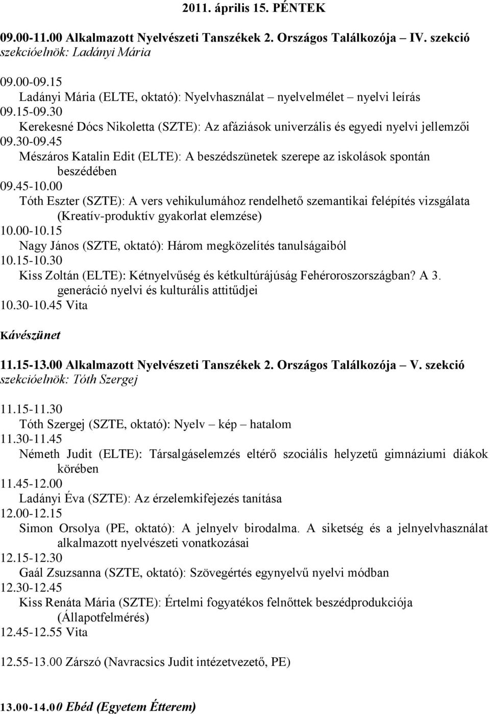 45 Mészáros Katalin Edit (ELTE): A beszédszünetek szerepe az iskolások spontán beszédében 09.45-10.