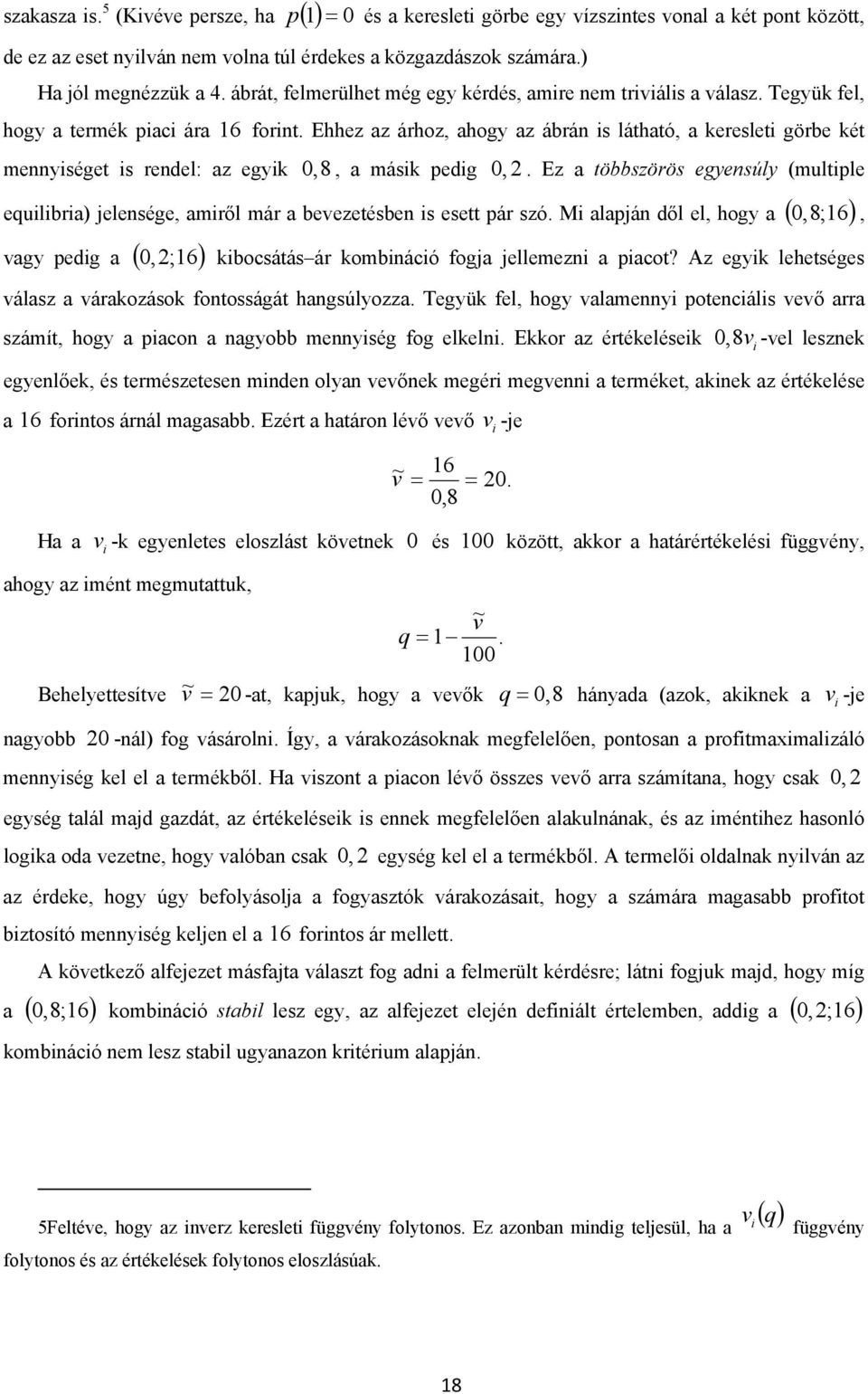 Ehhez az árhoz, ahogy az ábrán s látható, a ereslet görbe ét mennységet s rendel: az egy 0, 8, a más pedg 0,.