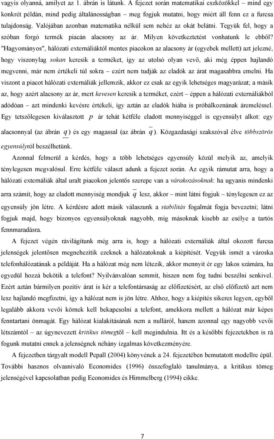 "Hagyományos", hálózat externálától mentes pacoon az alacsony ár (egyebe mellett) azt jelezné, hogy vszonylag soan eres a terméet, így az utolsó olyan vevő, a még éppen hajlandó megvenn, már nem