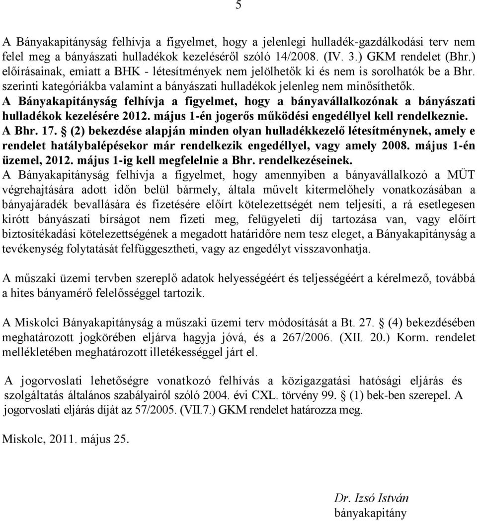 A Bányakapitányság felhívja a figyelmet, hogy a bányavállalkozónak a bányászati hulladékok kezelésére 2012. május 1-én jogerős működési engedéllyel kell rendelkeznie. A Bhr. 17.