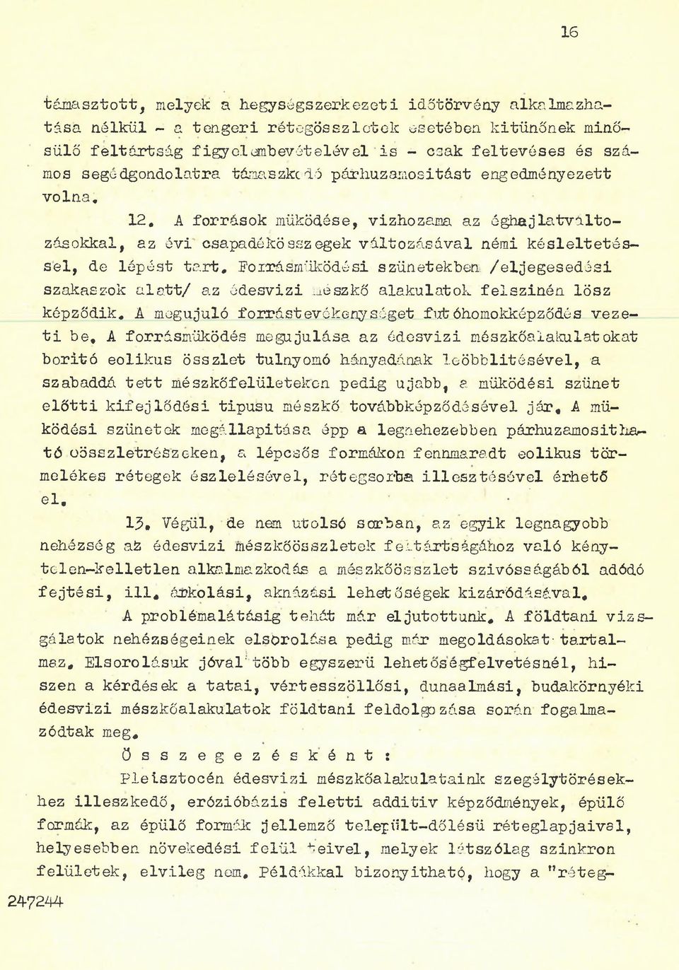 korrásmüködési szünetekben /eljegesedési szakaszok alatt/ az édesvizi mészkő alakulatok felszinén lösz képződik.