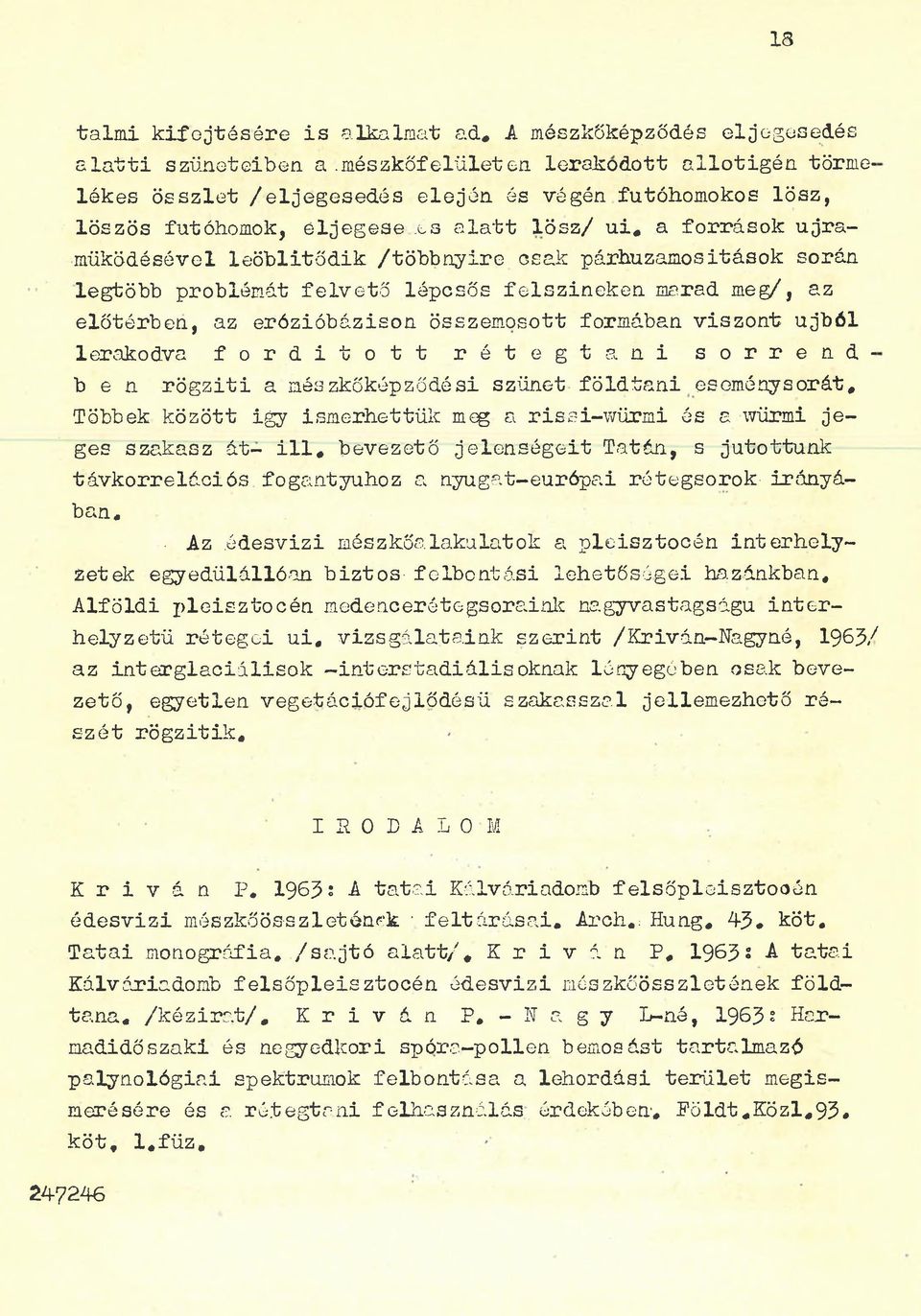 és alatt lösz/ ui, a források ujramüködésével leöblitődik /többnyire csak párhuzamositások során legtöbb problémát felvető lépcsős felszíneken marad meg/, az előtérben, az erózióbázison összemosott