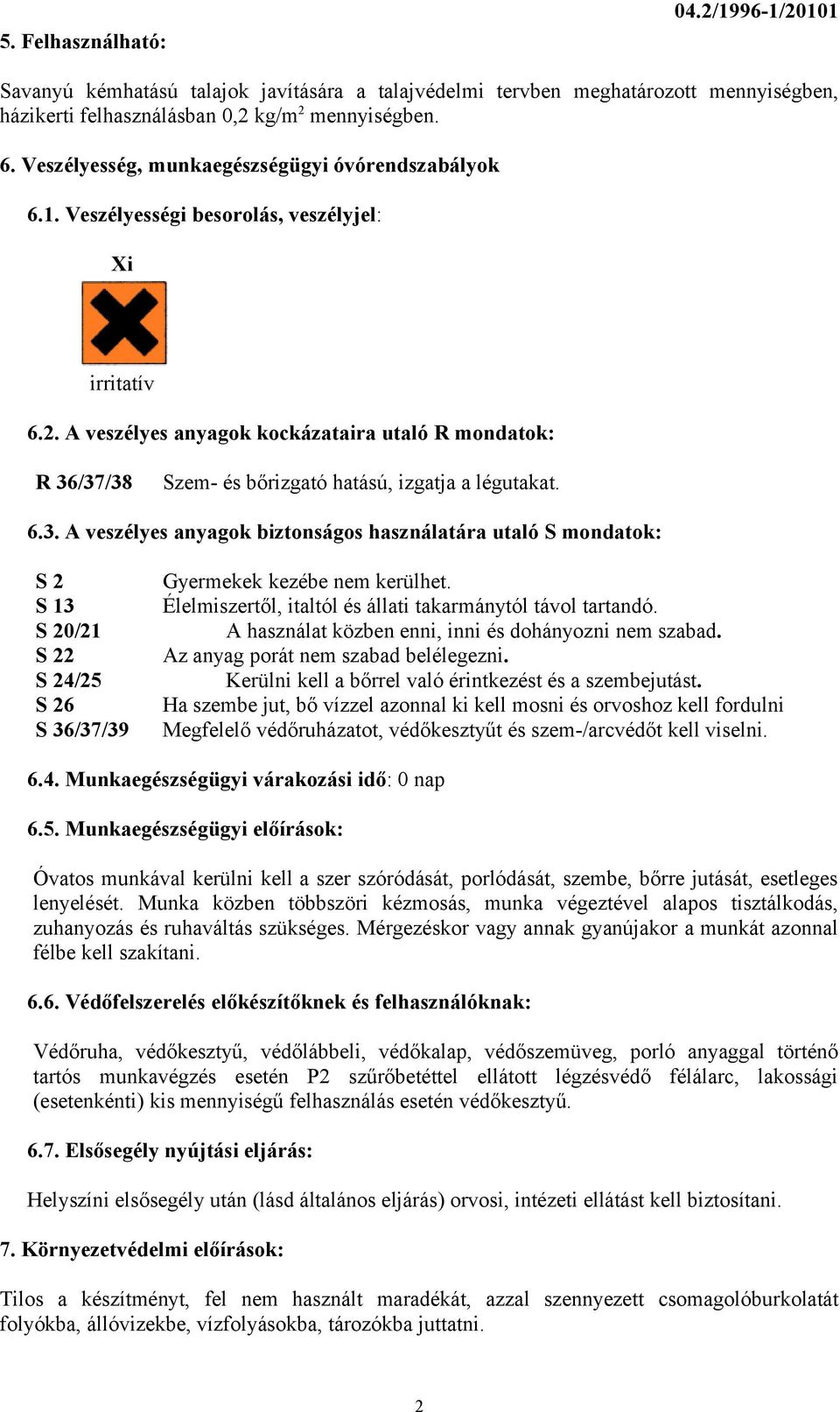 A veszélyes anyagok kockázataira utaló R mondatok: R 36/37/38 Szem- és bőrizgató hatású, izgatja a légutakat. 6.3. A veszélyes anyagok biztonságos használatára utaló S mondatok: S 2 S 13 S 20/21 S 22 S 24/25 S 26 S 36/37/39 Gyermekek kezébe nem kerülhet.