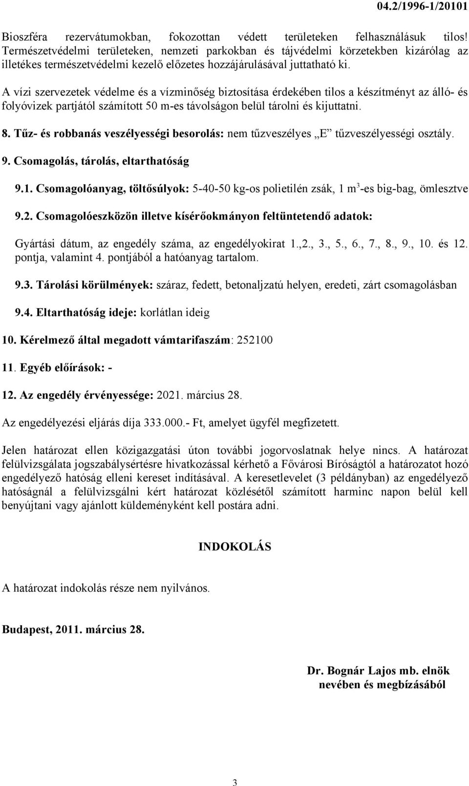 A vízi szervezetek védelme és a vízminőség biztosítása érdekében tilos a készítményt az álló- és folyóvizek partjától számított 50 m-es távolságon belül tárolni és kijuttatni. 8.