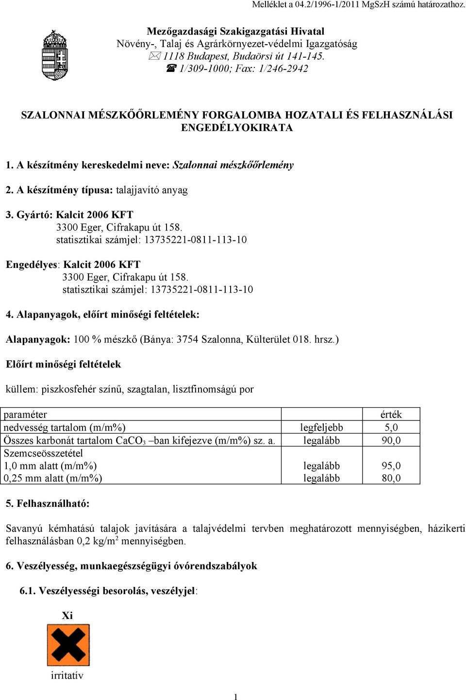 A készítmény típusa: talajjavító anyag 3. Gyártó: Kalcit 2006 KFT Engedélyes: Kalcit 2006 KFT 4.