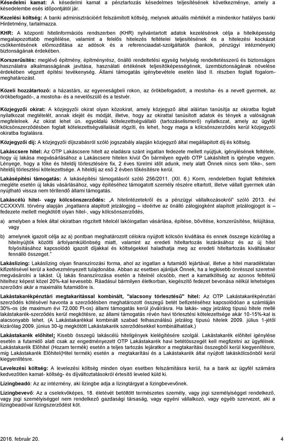 KHR: A központi hitelinformációs rendszerben (KHR) nyilvántartott adatok kezelésének célja a hitelképesség megalapozottabb megítélése, valamint a felelős hitelezés feltételei teljesítésének és a