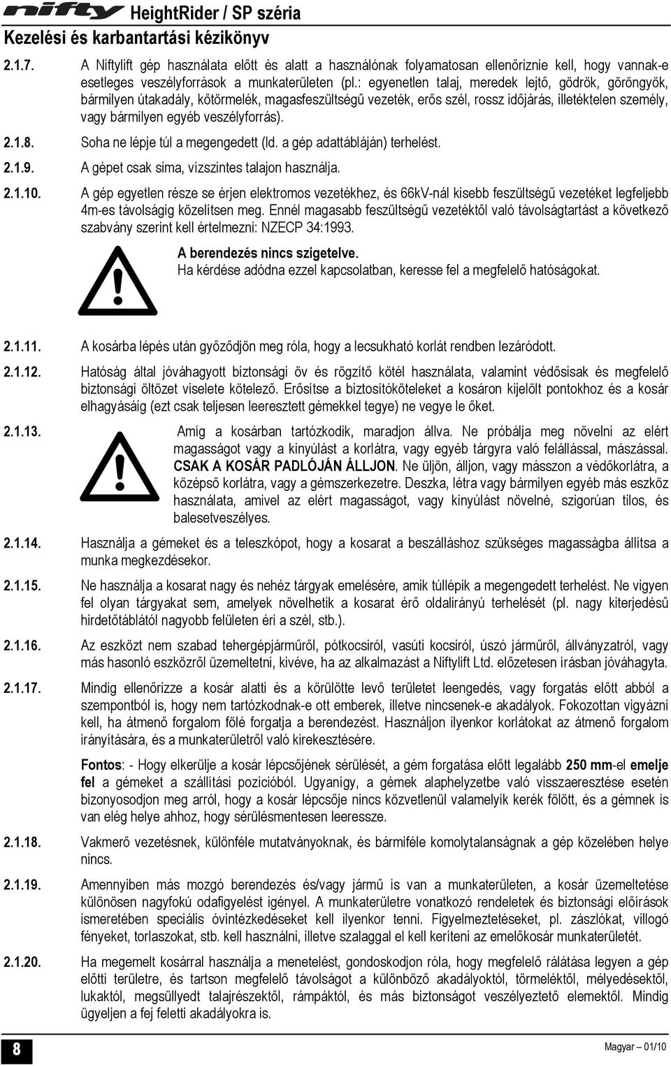 2.1.8. Soha ne lépje túl a megengedett (ld. a gép adattábláján) terhelést. 2.1.9. A gépet csak sima, vízszintes talajon használja. 2.1.10.