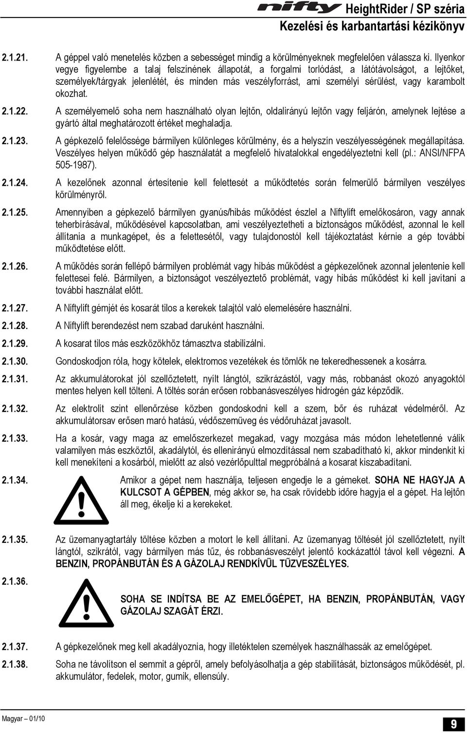 karambolt okozhat. 2.1.22. A személyemelő soha nem használható olyan lejtőn, oldalirányú lejtőn vagy feljárón, amelynek lejtése a gyártó által meghatározott értéket meghaladja. 2.1.23.