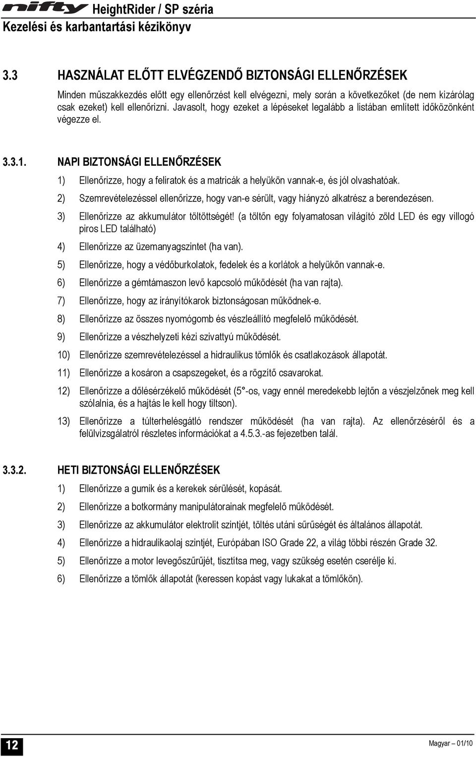 NAPI BIZTONSÁGI ELLENŐRZÉSEK 1) Ellenőrizze, hogy a feliratok és a matricák a helyükön vannak-e, és jól olvashatóak.