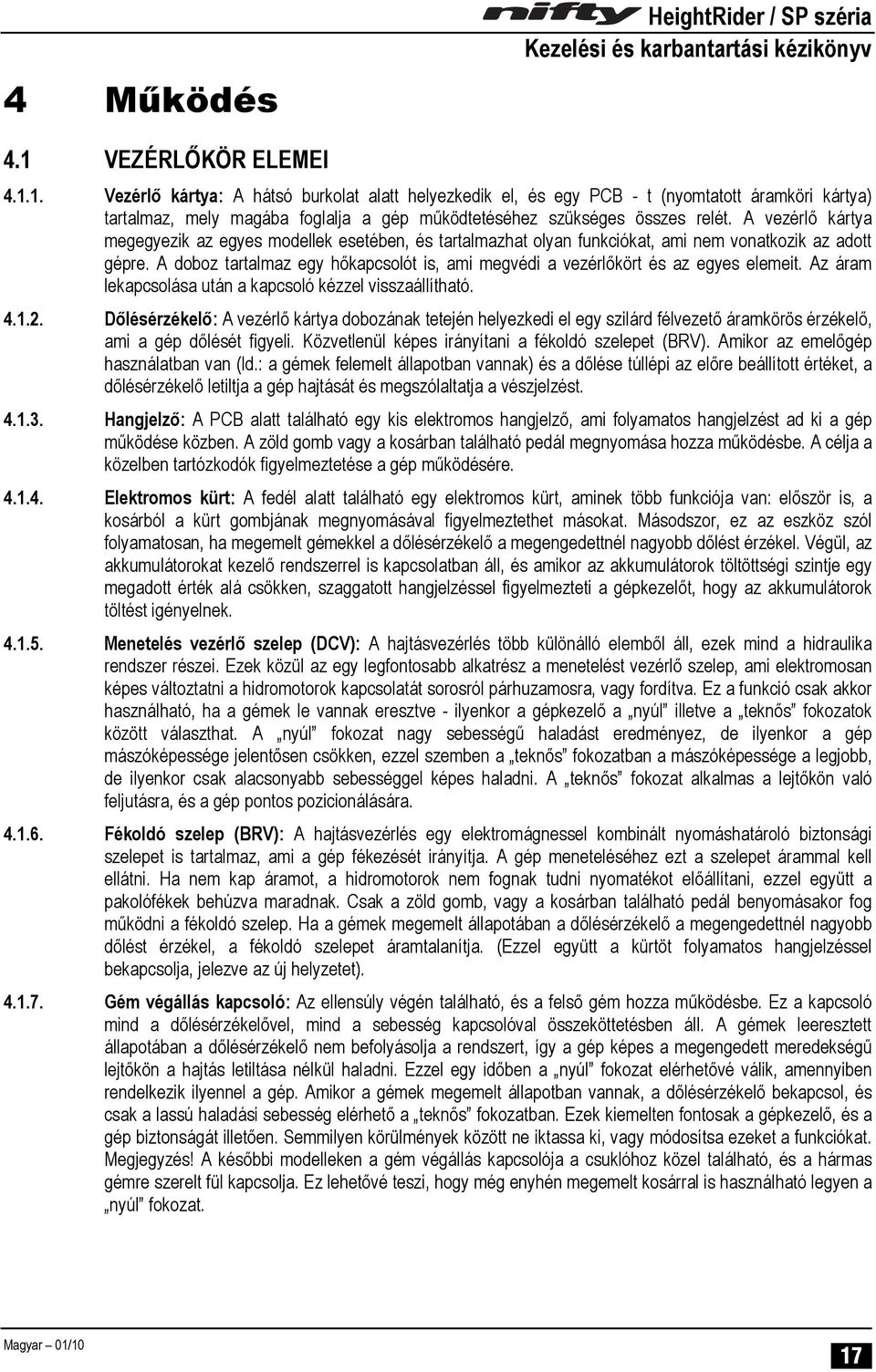 A vezérlő kártya megegyezik az egyes modellek esetében, és tartalmazhat olyan funkciókat, ami nem vonatkozik az adott gépre.