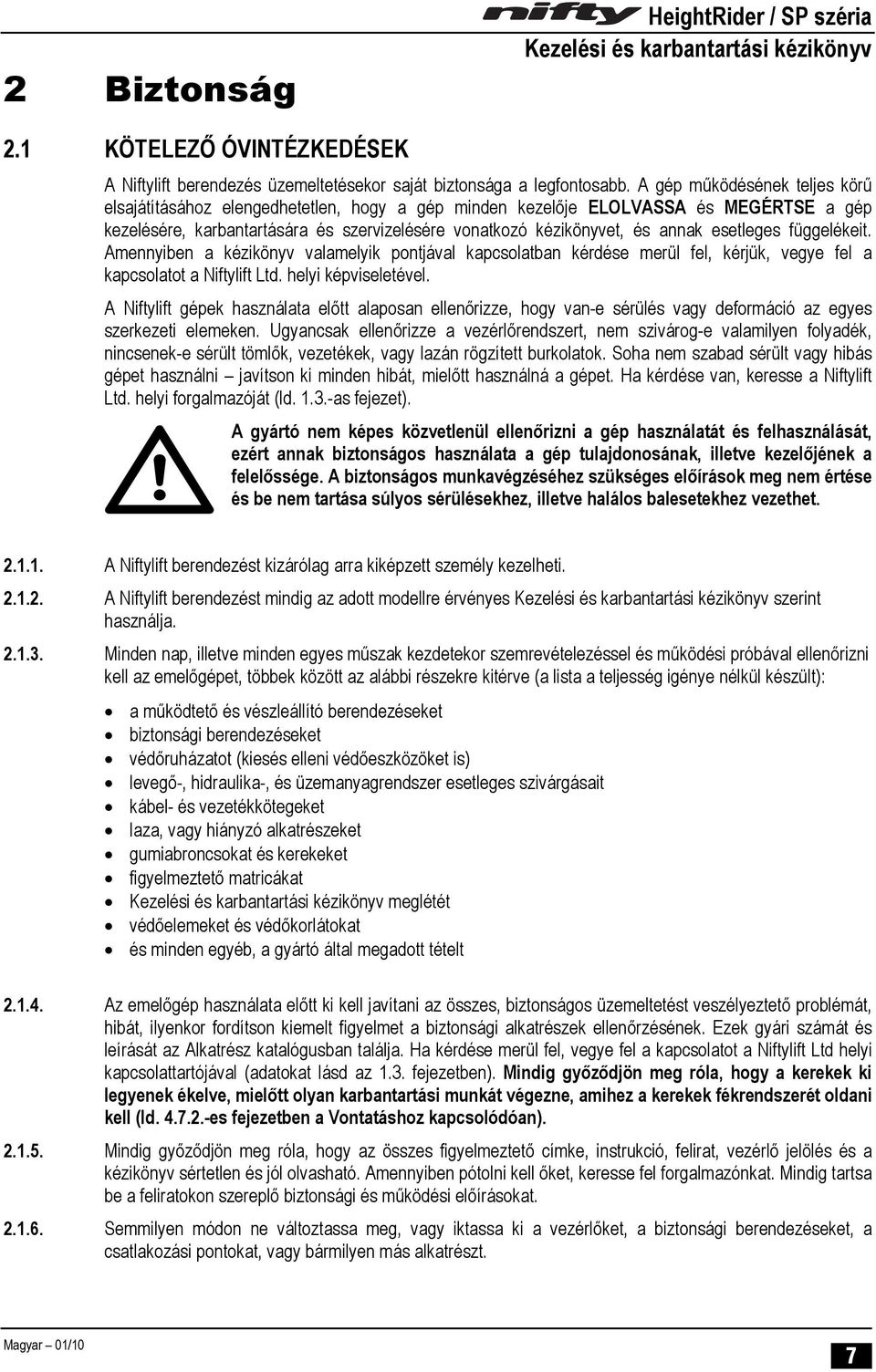 esetleges függelékeit. Amennyiben a kézikönyv valamelyik pontjával kapcsolatban kérdése merül fel, kérjük, vegye fel a kapcsolatot a Niftylift Ltd. helyi képviseletével.