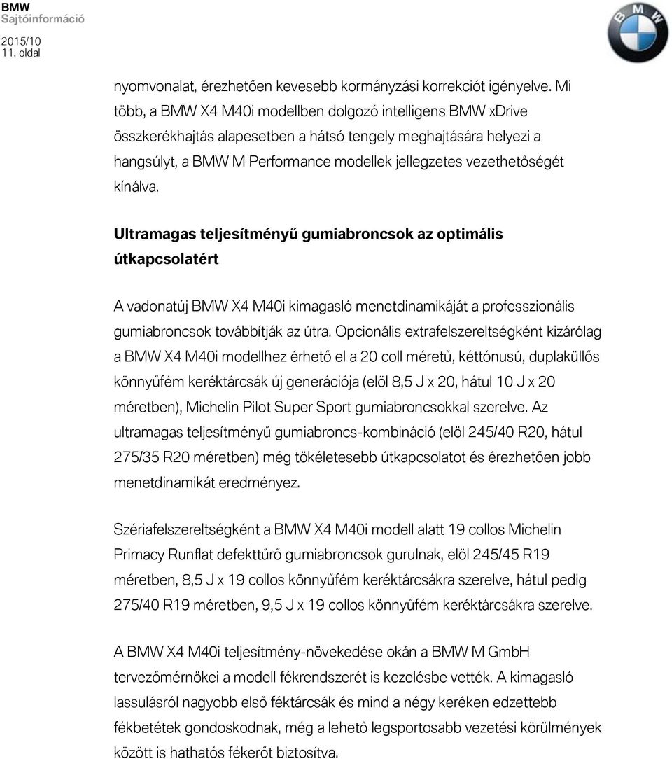 kínálva. Ultramagas teljesítményű gumiabroncsok az optimális útkapcsolatért A vadonatúj BMW X4 M40i kimagasló menetdinamikáját a professzionális gumiabroncsok továbbítják az útra.