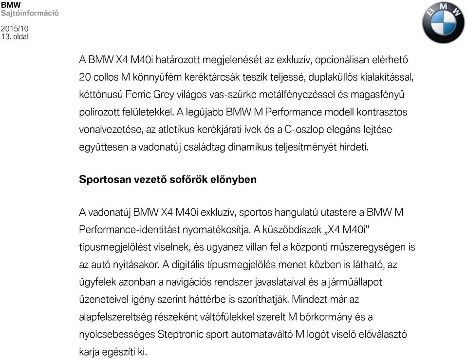 A legújabb BMW M Performance modell kontrasztos vonalvezetése, az atletikus kerékjárati ívek és a C-oszlop elegáns lejtése együttesen a vadonatúj családtag dinamikus teljesítményét hirdeti.