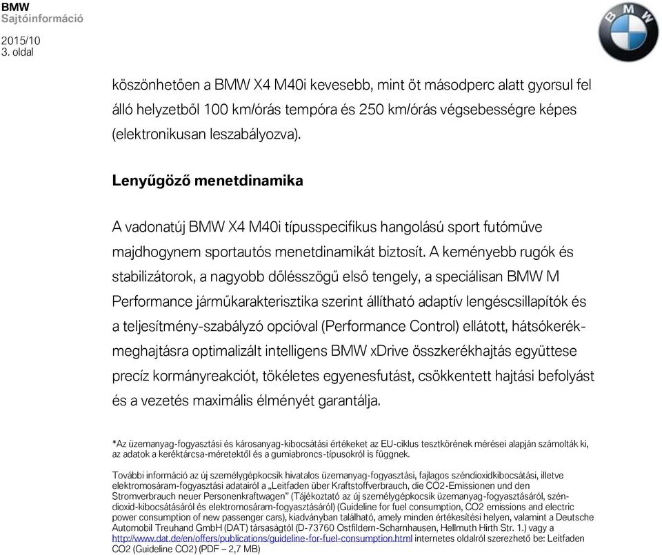 A keményebb rugók és stabilizátorok, a nagyobb dőlésszögű első tengely, a speciálisan BMW M Performance járműkarakterisztika szerint állítható adaptív lengéscsillapítók és a teljesítmény-szabályzó