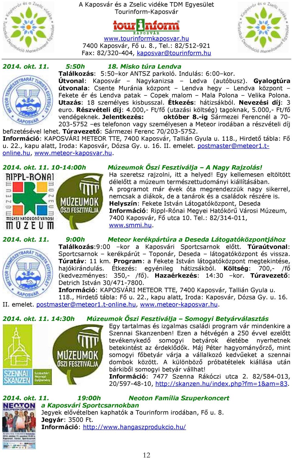 Nevezési díj: 3 euro. Részvételi díj: 4.000,- Ft/fő (utazási költség) tagoknak, 5.000,- Ft/fő vendégeknek. Jelentkezés: október 8.