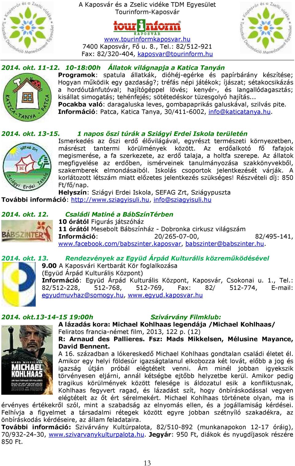 .. Pocakba való: daragaluska leves, gombapaprikás galuskával, szilvás pite. Információ: Patca, Katica Tanya, 30/411-6002, info@katicatanya.hu. 2014. okt. 13-15.