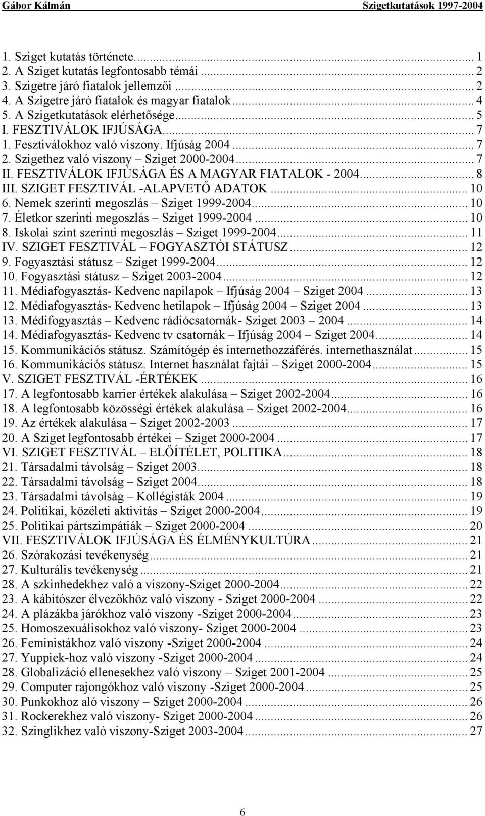 FESZTIVÁLOK IFJÚSÁGA ÉS A MAGYAR FIATALOK - 2004... 8 III. SZIGET FESZTIVÁL -ALAPVETŐ ADATOK... 10 6. Nemek szerinti megoszlás Sziget 1999-2004... 10 7. Életkor szerinti megoszlás Sziget 1999-2004.