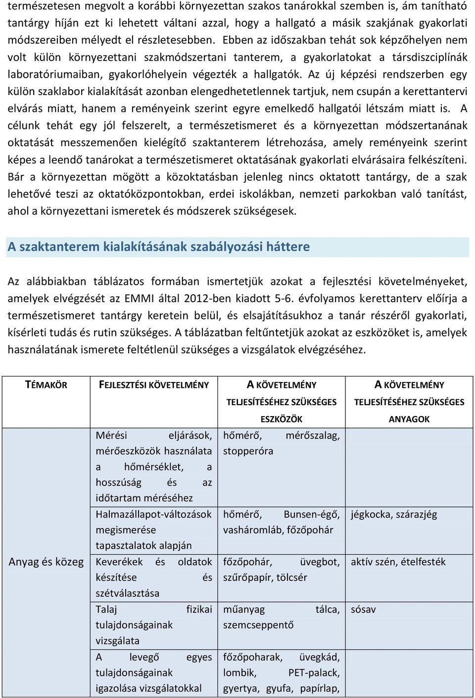 Ebben az időszakban tehát sok képzőhelyen nem volt külön környezettani szakmódszertani tanterem, a gyakorlatokat a társdiszciplínák laboratóriumaiban, gyakorlóhelyein végezték a hallgatók.