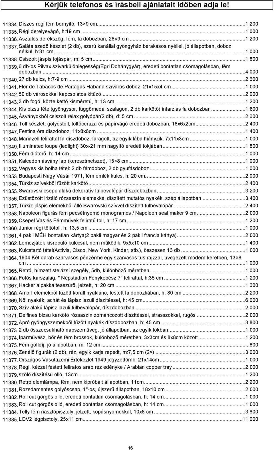 6 db-os Pilvax szivarkülönlegesség(egri Dohánygyár), eredeti bontatlan csomagolásban, fém dobozban...4 000 11340.27 db kulcs, h:7-9 cm...2 600 11341.