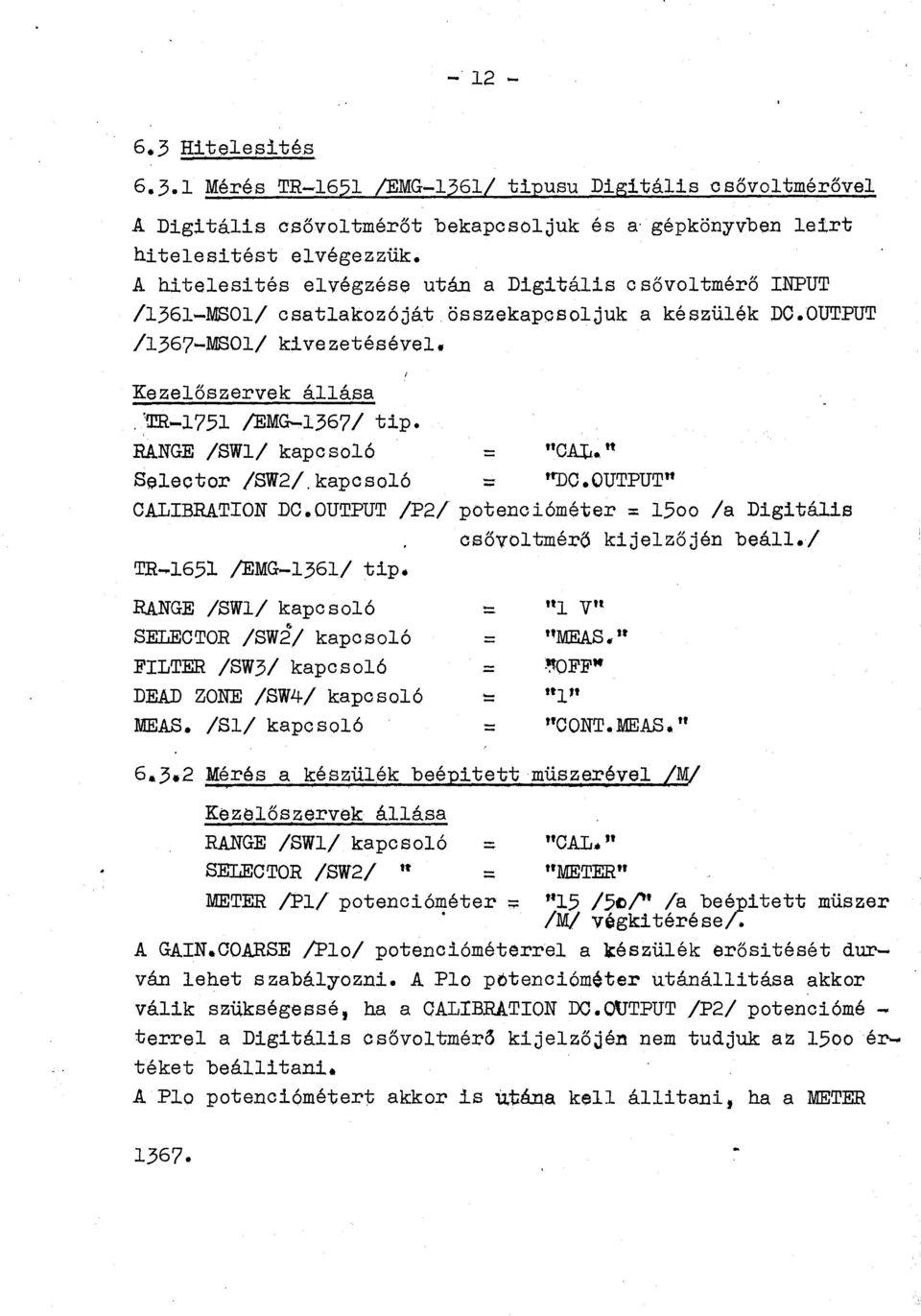 RANGE /SW/ kapcsoó = Seector /SW2/.kapcsoó - '~C.OUTPUT" CALIERATION DC.OUTPUT /P2/ potencióméter = 5oo /a Digitáis csővotmérő kijezőjén beá./ TR-1651 /EMG-1361/ tip. RANGE /SW/ kapcsoó - " vn.