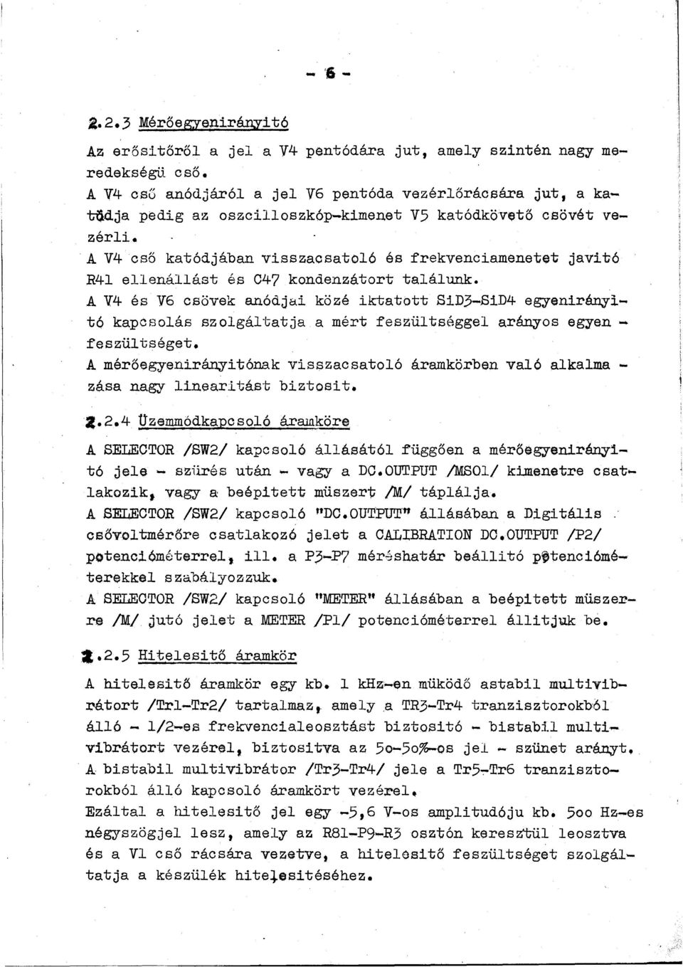 A V4 cső katódjában visszacsatoó és frekvenciamenetet javitó R4 eenáást és G47 kondenzátort taáunk.