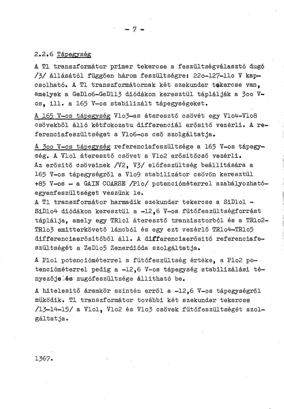 A 165 V-os tápegység Vo3-as áteresztő osövét egy Vo4-Vo8 csövekbő áó kétfokozatu. differenciá erősítő vezéri. A referenciafeszütséget a Vo6-os cső szogátatja.