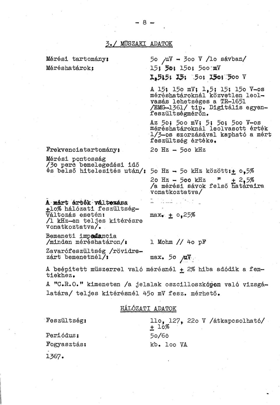 Uor.-~o v A 15; 15o mvj 1,5; 15; 15o Y-os mérésbatárokná közveten eovasás ehetséges a TR-1651 /EMG-1361/ tip. Digitáis egyenfeszütségmérőn.