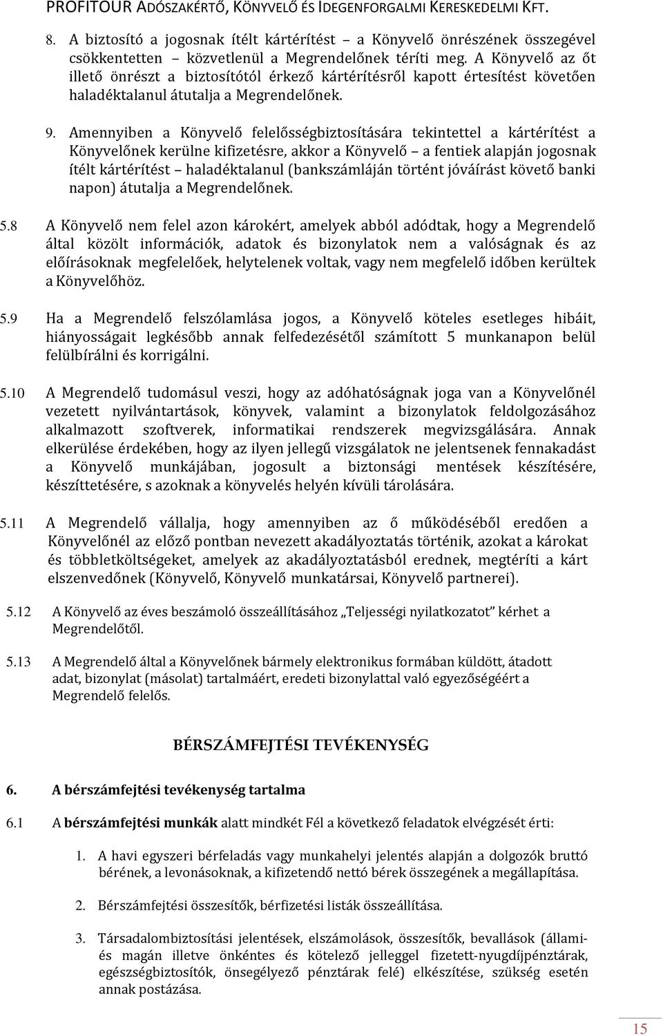 Amennyiben a Könyvelő felelősségbiztosítására tekintettel a kártérítést a Könyvelőnek kerülne kifizetésre, akkor a Könyvelő a fentiek alapján jogosnak ítélt kártérítést haladéktalanul (bankszámláján