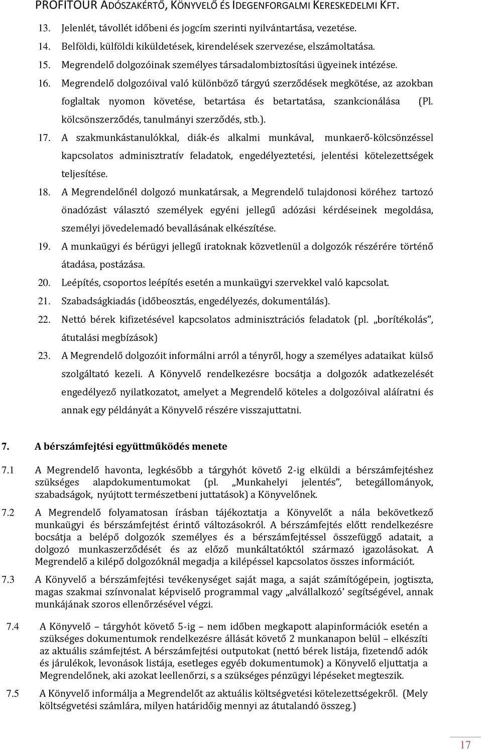 Megrendelő dolgozóival való különböző tárgyú szerződések megkötése, az azokban foglaltak nyomon követése, betartása és betartatása, szankcionálása (Pl. kölcsönszerződés, tanulmányi szerződés, stb.).