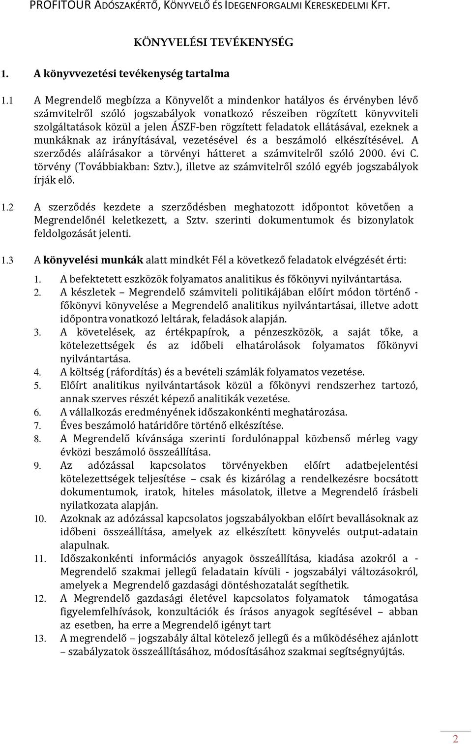 feladatok ellátásával, ezeknek a munkáknak az irányításával, vezetésével és a beszámoló elkészítésével. A szerződés aláírásakor a törvényi hátteret a számvitelről szóló 2000. évi C.