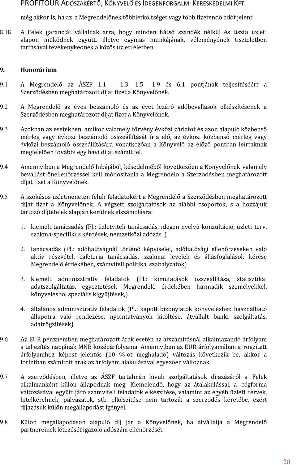 üzleti életben. 9. Honorárium 9.1 A Megrendelő az ÁSZF 1.1 1.3. 1.5 1.9 és 6.1 pontjának teljesítéséért a Szerződésben meghatározott díjat fizet a Könyvelőnek. 9.2 A Megrendelő az éves beszámoló és az évet lezáró adóbevallások elkészítésének a Szerződésben meghatározott díjat fizet a Könyvelőnek.