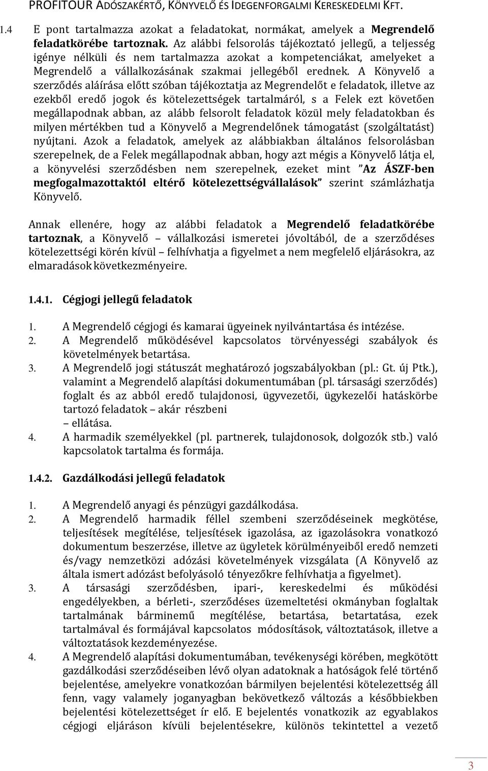 A Könyvelő a szerződés aláírása előtt szóban tájékoztatja az Megrendelőt e feladatok, illetve az ezekből eredő jogok és kötelezettségek tartalmáról, s a Felek ezt követően megállapodnak abban, az