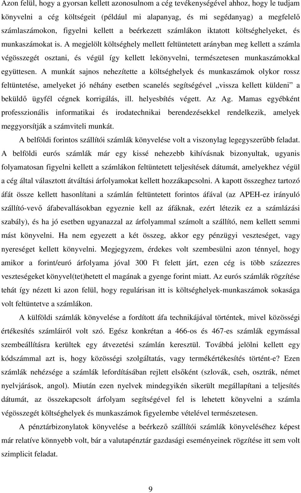 A megjelölt költséghely mellett feltüntetett arányban meg kellett a számla végösszegét osztani, és végül így kellett lekönyvelni, természetesen munkaszámokkal együttesen.